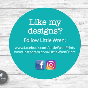 May include: A teal circle with white text that says "Like my designs? Follow Little Wren: www.facebook.com/LittleWrenPrints www.instagram.com/LittleWrenPrints". There are Facebook and Instagram icons below the text.