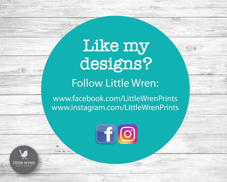 May include: A teal circle with white text that says "Like my designs? Follow Little Wren: www.facebook.com/LittleWrenPrints www.instagram.com/LittleWrenPrints". There are Facebook and Instagram icons below the text.
