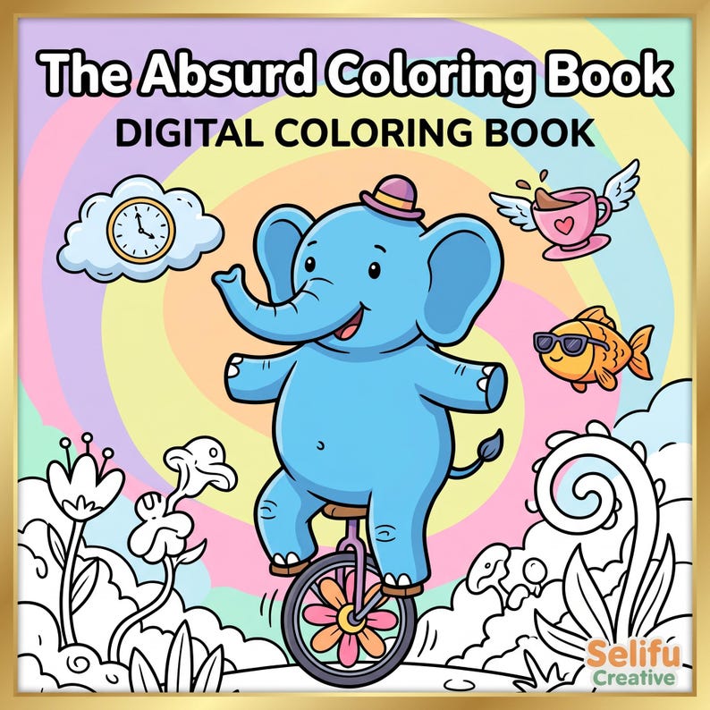 May include: A digital coloring book cover titled "The Absurd Coloring Book." It features a blue cartoon elephant riding a unicycle with a flower wheel. Other illustrations include a clock, a teacup with wings, and a fish wearing sunglasses, all set against a rainbow background.