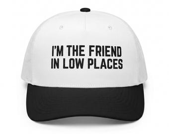 I'm The Friend In Low Places – Embroidered Trucker Hat – Country Music Inspired Retro Cap