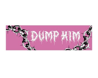 Dump Him Bumper Sticker | Funny Breakup Statement Sticker
