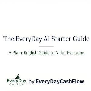 May include: A white background with the title "The EveryDay AI Starter Guide" in dark blue font. Below, the text reads "A Plain-English Guide to AI for Everyone." The EveryDayCashFlow logo is at the bottom.