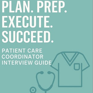 May include: A teal book cover with white text that reads "PLAN. PREP. EXECUTE. SUCCEED." Below, it says "PATIENT CARE COORDINATOR INTERVIEW GUIDE." A stethoscope and medical scrubs graphic are featured. The author's name is at the bottom.