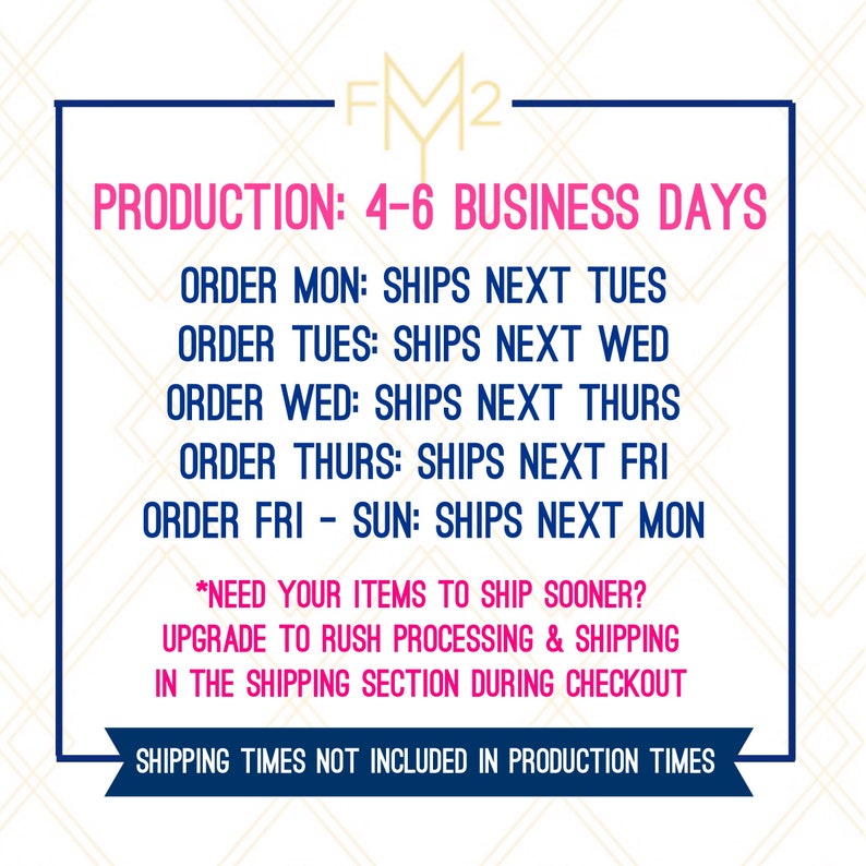 May include: A graphic with the text "FM2" in a pink and blue color scheme. The text "PRODUCTION: 4-6 BUSINESS DAYS" is in bold, black text. The text below lists the days of the week and the corresponding shipping days. The text "*NEED YOUR ITEMS TO SHIP SOONER? UPGRADE TO RUSH PROCESSING & SHIPPING IN THE SHIPPING SECTION DURING CHECKOUT" is in smaller, black text. The text "SHIPPING TIMES NOT INCLUDED IN PRODUCTION TIMES" is in bold, black text.