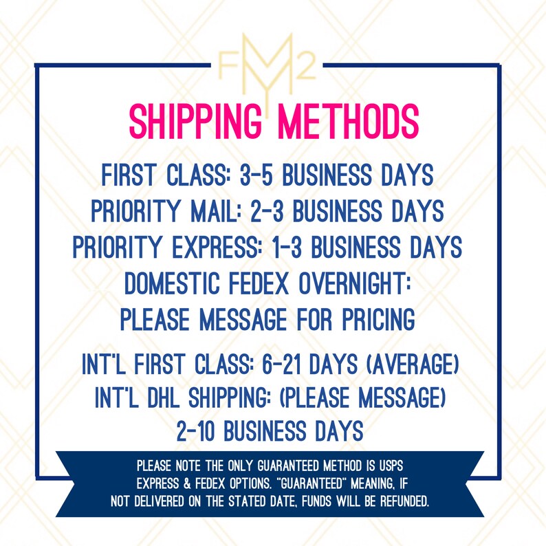 May include: A graphic with the text "FM2 SHIPPING METHODS" and a list of shipping methods with estimated delivery times. The text includes: "First Class: 3-5 Business Days", "Priority Mail: 2-3 Business Days", "Priority Express: 1-3 Business Days", "Domestic Fedex Overnight: Please Message for Pricing", "Int'l First Class: 6-21 Days (Average)", "Int'l DHL Shipping: (Please Message) 2-10 Business Days". The text also includes a note that the only guaranteed method is USPS Express & Fedex options. "Guaranteed" means if not delivered on the stated date, funds will be refunded.
