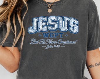Jesus wept but He never complained-John 11:35 , Comfort Colors®Christian Shirts ,Motivational Faith Tee,Jesus Loves You Shirt, Jesus Shirt