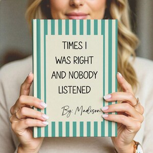 May include: A hardcover journal featuring a vertical teal and cream striped pattern. The center cream panel displays the black text: TIMES I WAS RIGHT AND NOBODY LISTENED. Below the text, the name By: Madison is printed in black script.
