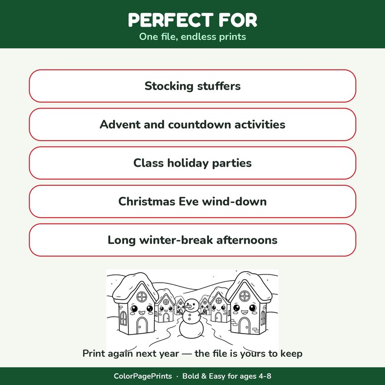 May include: A digital coloring page file featuring a snowy village with houses and a snowman. Text includes: PERFECT FOR, One file, endless prints, Stocking stuffers, Advent and countdown activities, Class holiday parties, Christmas Eve wind-down, Long winter-break afternoons, Print again next year &mdash; the file is yours to keep, ColorPagePrints &middot; Bold & Easy for ages 4-8.