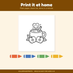May include: A black and white colouring page featuring a mug with a cinnamon stick, a heart shape, and two apple halves. The text reads Print it at home, Plain paper, black ink, done in a minute, and COLORPAGEPRINTS, BOLD & EASY FOR AGES 4-8.