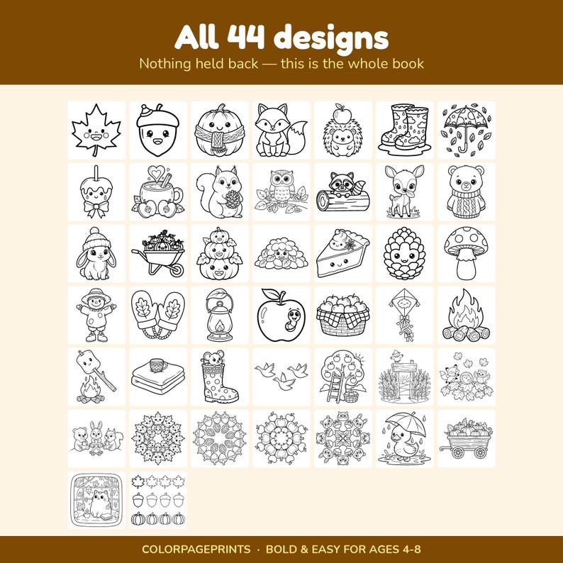 May include: A collection of 44 black and white line art colouring page designs featuring autumn themes like leaves, pumpkins, woodland animals, and seasonal treats. The text reads All 44 designs, Nothing held back &mdash; this is the whole book, and COLORPAGEPRINTS, BOLD & EASY FOR AGES 4-8.
