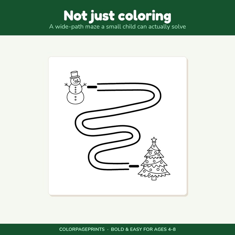May include: A black and white printable activity sheet featuring a wide-path maze connecting a snowman and a Christmas tree. The text reads Not just coloring, A wide-path maze a small child can actually solve, and COLORPAGEPRINTS BOLD & EASY FOR AGES 4-8.