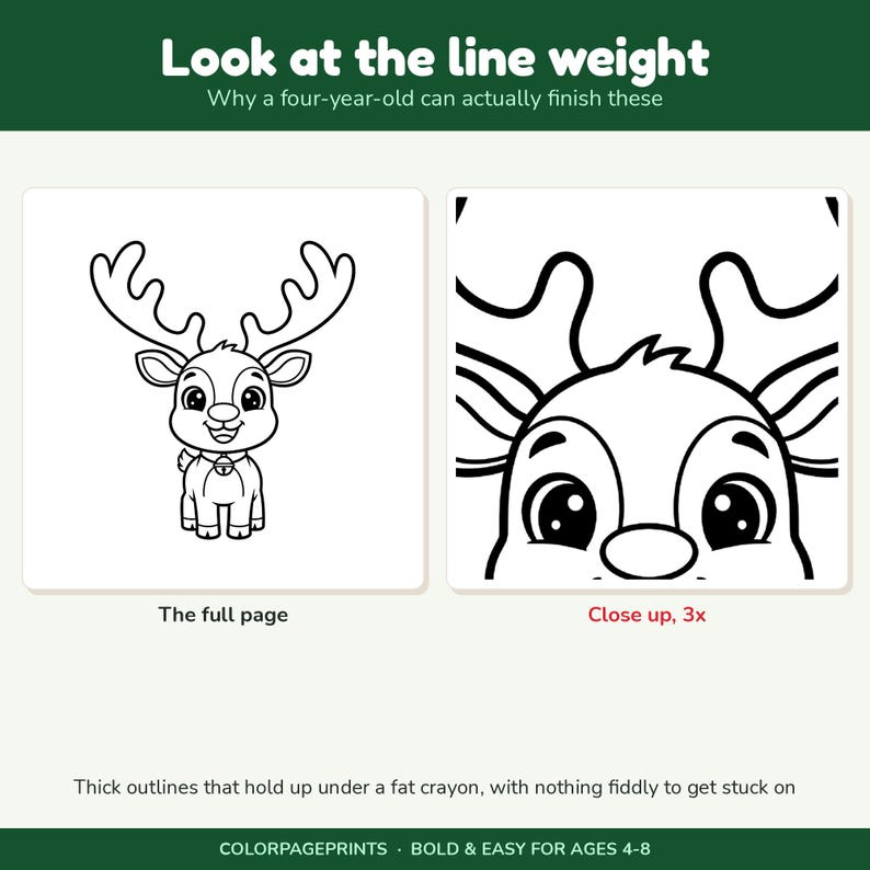 May include: A coloring page featuring a cartoon reindeer with thick black outlines. The image displays a full-page view and a 3x close-up of the reindeer's face. Text includes Look at the line weight, Why a four-year-old can actually finish these, The full page, Close up, 3x, Thick outlines that hold up under a fat crayon, with nothing fiddly to get stuck on, and COLORPAGEPRINTS BOLD & EASY FOR AGES 4-8.