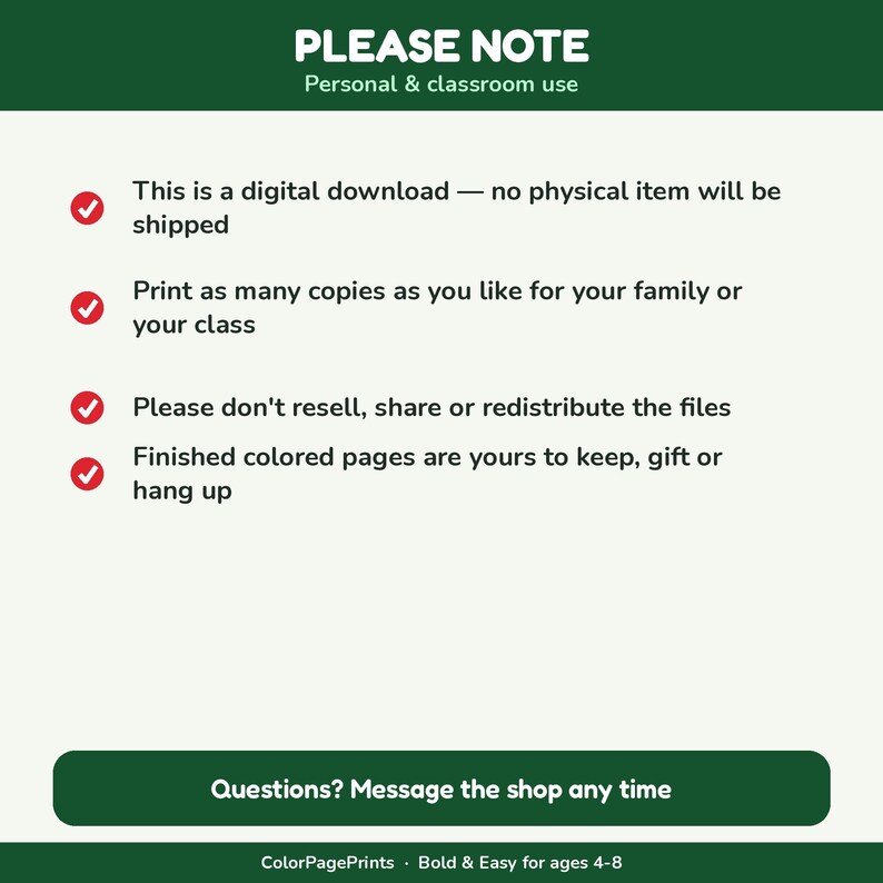 May include: A digital download information card with a dark green header and footer. The text reads: PLEASE NOTE, Personal & classroom use, This is a digital download, Print as many copies, Please don't resell, Finished colored pages are yours, Questions? Message the shop any time, ColorPagePrints, Bold & Easy for ages 4-8.
