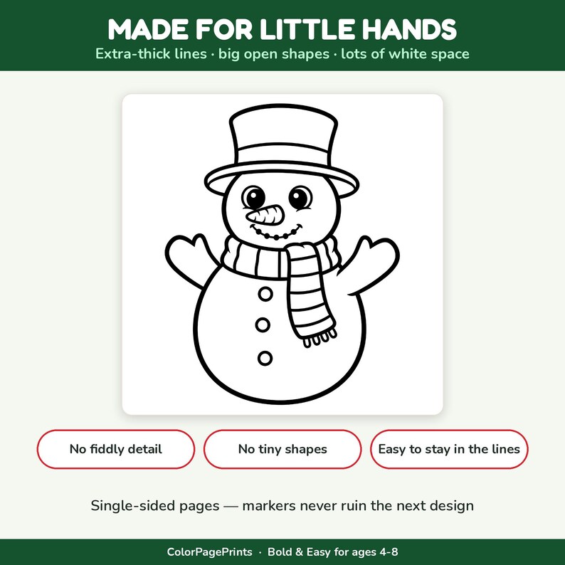 May include: A black and white coloring page featuring a snowman wearing a top hat and scarf. The text reads: MADE FOR LITTLE HANDS, Extra-thick lines, big open shapes, lots of white space, No fiddly detail, No tiny shapes, Easy to stay in the lines, Single-sided pages, markers never ruin the next design, ColorPagePrints, Bold & Easy for ages 4-8.