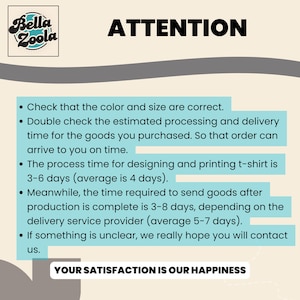 May include: The image features the Bella Zoola logo and the word "ATTENTION" in bold black letters. Below, a list of bullet points provides information about order processing, including checking color and size, processing times, and delivery estimates. The phrase "YOUR SATISFACTION IS OUR HAPPINESS" is at the bottom.