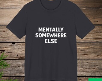 Mentally Somewhere Else Shirt, Mental Health Humor Tee, Introvert Quote Shirt, Overthinking Gift, Anxiety Humor Shirt, Minimalist Tee