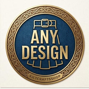 May include: A gold-colored circular emblem with the words "ANY DESIGN" in bold, gold letters. The emblem has a blue background with a herringbone pattern. The outer edge features an ornate, Celtic-inspired design, with the text "KILTCRAFTSHOP" at the bottom.