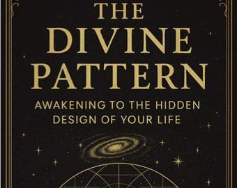 The Divine Pattern: Awakening to the Hidden Design of Your Life