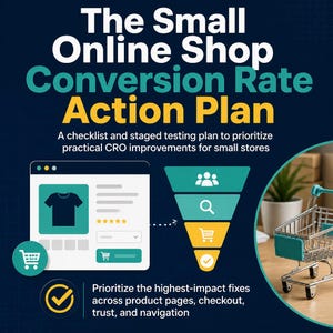 May include: A digital graphic titled The Small Online Shop Conversion Rate Action Plan. It features a checklist, a conversion funnel diagram, a mock product page with a t-shirt icon, and a small metal shopping cart on a wooden surface.