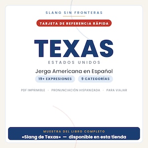 May include: A digital reference card titled SLANG SIN FRONTERAS TEXAS ESTADOS UNIDOS. It features the text Jerga Americana en Espa&ntilde;ol, 19+ EXPRESIONES, 9 CATEGOR&Iacute;AS, PDF IMPRIMIBLE, PRONUNCIACI&Oacute;N HISPANIZADA, PARA VIAJAR, and MUESTRA DEL LIBRO COMPLETO.
