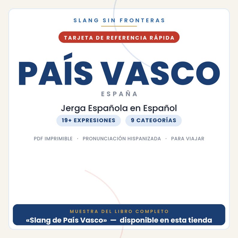 May include: A white digital reference card titled SLANG SIN FRONTERAS PA&Iacute;S VASCO ESPA&Ntilde;A. It features text including TARJETA DE REFERENCIA R&Aacute;PIDA, 19+ EXPRESIONES, 9 CATEGOR&Iacute;AS, PDF IMPRIMIBLE, PRONUNCIACI&Oacute;N HISPANIZADA, PARA VIAJAR, and MUESTRA DEL LIBRO COMPLETO.