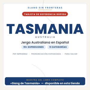 May include: A white reference card titled SLANG SIN FRONTERAS and TASMANIA AUSTRALIA. It features the text Jerga Australiana en Espa&ntilde;ol, 19+ EXPRESIONES, 9 CATEGOR&Iacute;AS, PDF IMPRIMIBLE, PRONUNCIACI&Oacute;N HISPANIZADA, PARA VIAJAR, and MUESTRA DEL LIBRO COMPLETO.