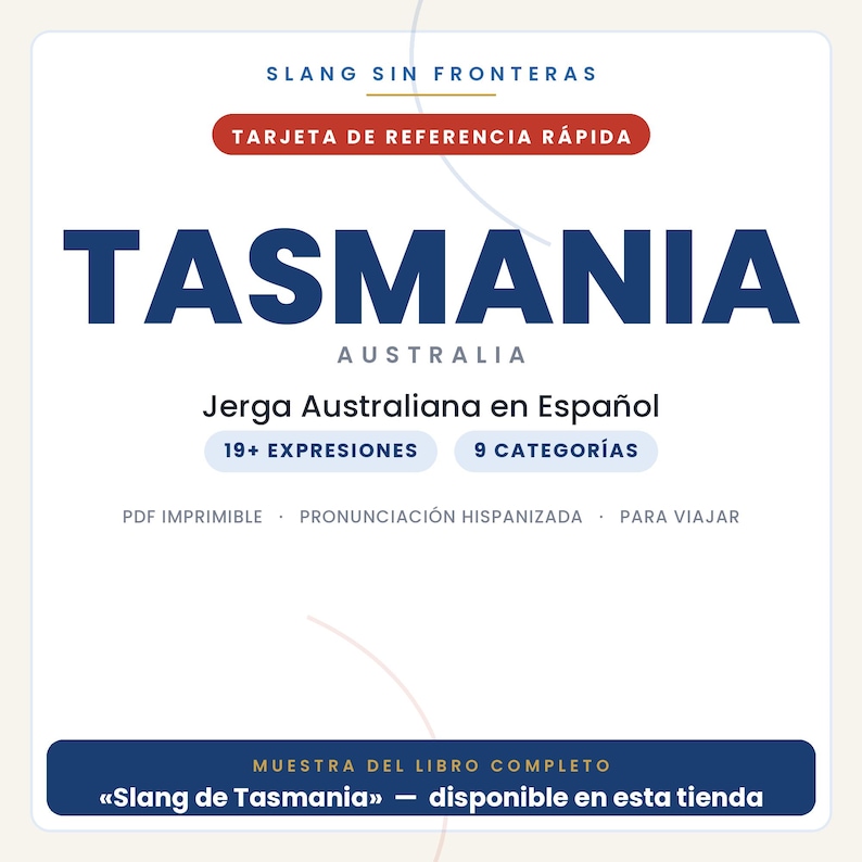 May include: A white reference card titled SLANG SIN FRONTERAS and TASMANIA AUSTRALIA. It features the text Jerga Australiana en Espa&ntilde;ol, 19+ EXPRESIONES, 9 CATEGOR&Iacute;AS, PDF IMPRIMIBLE, PRONUNCIACI&Oacute;N HISPANIZADA, PARA VIAJAR, and MUESTRA DEL LIBRO COMPLETO.