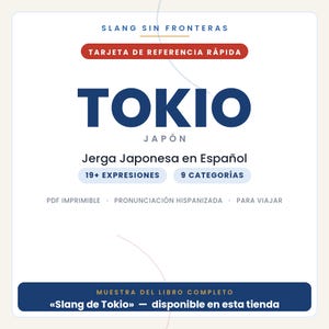 May include: A white reference card titled SLANG SIN FRONTERAS and TARJETA DE REFERENCIA R&Aacute;PIDA, featuring the text TOKIO JAP&Oacute;N, Jerga Japonesa en Espa&ntilde;ol, 19+ EXPRESIONES, 9 CATEGOR&Iacute;AS, PDF IMPRIMIBLE, PRONUNCIACI&Oacute;N HISPANIZADA, PARA VIAJAR, and MUESTRA DEL LIBRO COMPLETO.