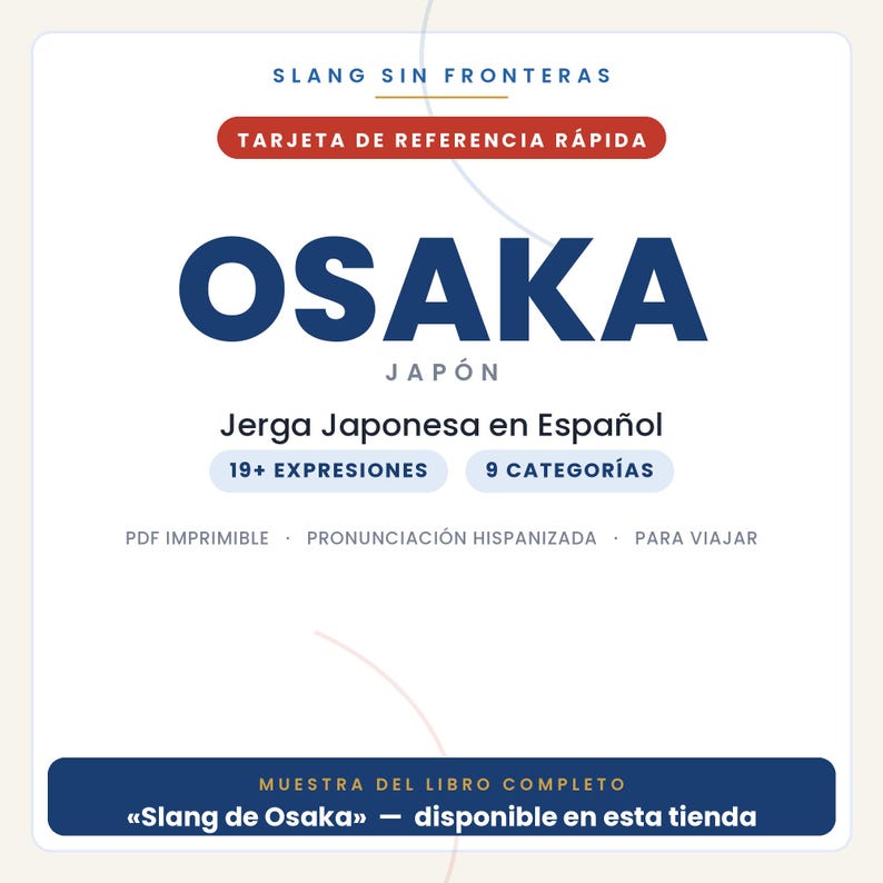 May include: A white digital reference card titled Slang Sin Fronteras, featuring the text OSAKA JAP&Oacute;N, Jerga Japonesa en Espa&ntilde;ol, 19+ EXPRESIONES, 9 CATEGOR&Iacute;AS, PDF IMPRIMIBLE, PRONUNCIACI&Oacute;N HISPANIZADA, PARA VIAJAR, and MUESTRA DEL LIBRO COMPLETO.