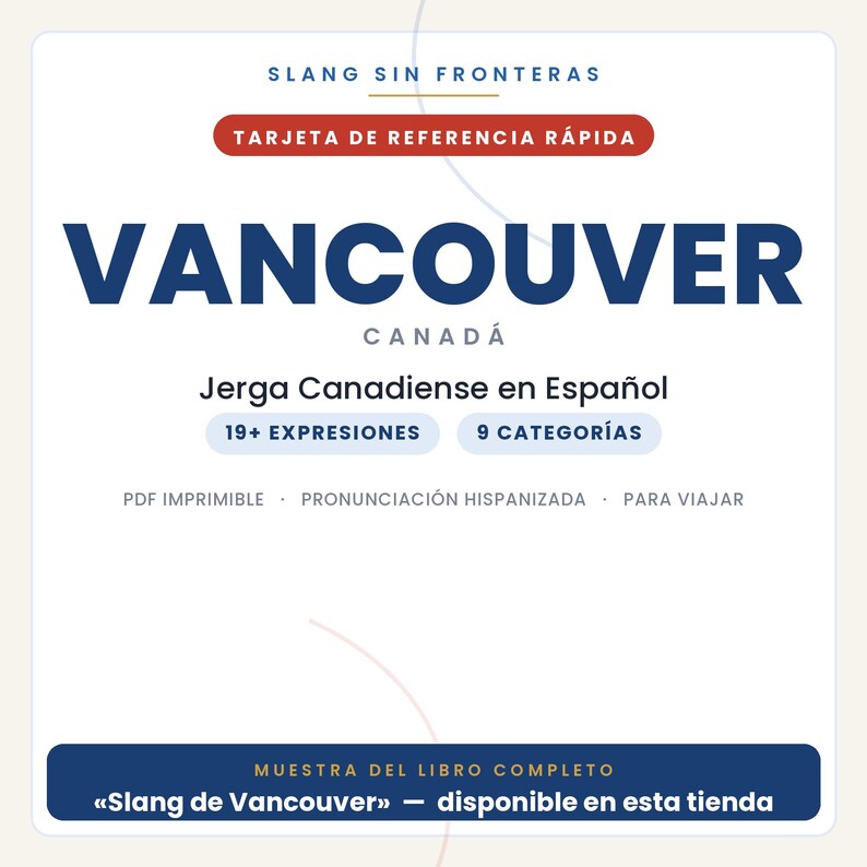 May include: A white reference card titled SLANG SIN FRONTERAS VANCOUVER CANAD&Aacute;. It features the text Jerga Canadiense en Espa&ntilde;ol, 19+ EXPRESIONES, 9 CATEGOR&Iacute;AS, and PDF IMPRIMIBLE, PRONUNCIACI&Oacute;N HISPANIZADA, PARA VIAJAR. Includes a blue footer bar.