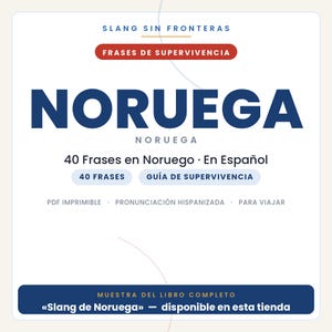 May include: A digital document cover titled SLANG SIN FRONTERAS FRASES DE SUPERVIVENCIA NORUEGA. It features the text 40 Frases en Noruego, En Espa&ntilde;ol, 40 FRASES, GU&Iacute;A DE SUPERVIVENCIA, PDF IMPRIMIBLE, PRONUNCIACI&Oacute;N HISPANIZADA, PARA VIAJAR, and MUESTRA DEL LIBRO COMPLETO Slang de Noruega.