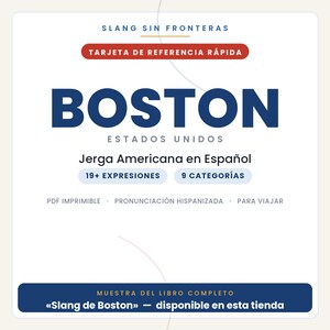 May include: A white reference card titled SLANG SIN FRONTERAS and TARJETA DE REFERENCIA R&Aacute;PIDA. It features the text BOSTON ESTADOS UNIDOS, Jerga Americana en Espa&ntilde;ol, 19+ EXPRESIONES, 9 CATEGOR&Iacute;AS, PDF IMPRIMIBLE, PRONUNCIACI&Oacute;N HISPANIZADA, PARA VIAJAR.