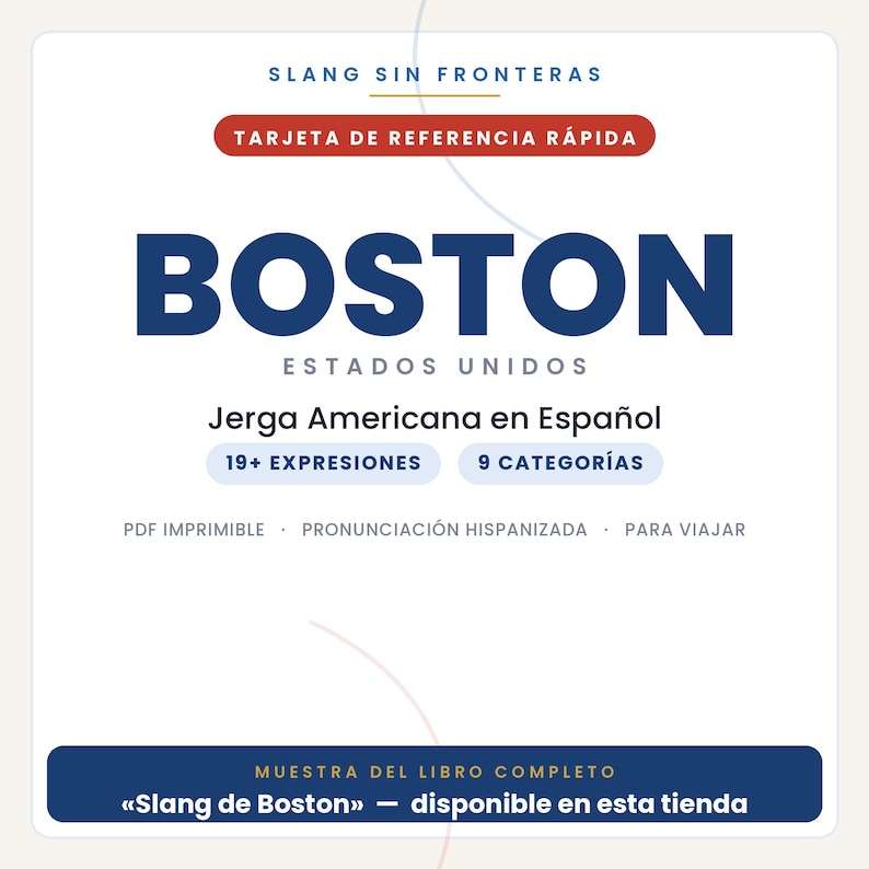 May include: A white reference card titled SLANG SIN FRONTERAS and TARJETA DE REFERENCIA R&Aacute;PIDA. It features the text BOSTON ESTADOS UNIDOS, Jerga Americana en Espa&ntilde;ol, 19+ EXPRESIONES, 9 CATEGOR&Iacute;AS, PDF IMPRIMIBLE, PRONUNCIACI&Oacute;N HISPANIZADA, PARA VIAJAR.