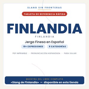 May include: A white digital reference card titled FINLANDIA with dark blue text. It features the phrases Slang Sin Fronteras, Tarjeta de Referencia R&aacute;pida, Jerga Finesa en Espa&ntilde;ol, 19+ Expresiones, 9 Categor&iacute;as, and Muestra del Libro Completo.