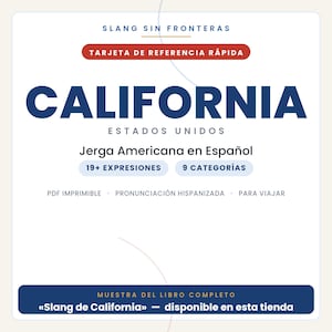 May include: A white digital reference card titled SLANG SIN FRONTERAS CALIFORNIA ESTADOS UNIDOS. It features text in Spanish including Jerga Americana en Espa&ntilde;ol, 19+ EXPRESIONES, 9 CATEGOR&Iacute;AS, PDF IMPRIMIBLE, PRONUNCIACI&Oacute;N HISPANIZADA, PARA VIAJAR, and MUESTRA DEL LIBRO COMPLETO.