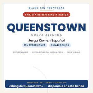 May include: A white digital reference card titled SLANG SIN FRONTERAS QUEENSTOWN NUEVA ZELANDA. It features text including Jerga Kiwi en Espa&ntilde;ol, 19+ EXPRESIONES, 9 CATEGOR&Iacute;AS, PDF IMPRIMIBLE, PRONUNCIACI&Oacute;N HISPANIZADA, PARA VIAJAR, and a bottom banner.