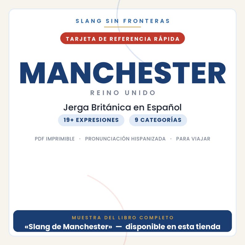 Peut inclure: Une carte de r&eacute;f&eacute;rence rapide blanche intitul&eacute;e SLANG SIN FRONTERAS MANCHESTER REINO UNIDO. Elle pr&eacute;sente du texte en espagnol, notamment Jerga Brit&aacute;nica en Espa&ntilde;ol, 19+ EXPRESIONES, 9 CATEGOR&Iacute;AS et MUESTRA DEL LIBRO COMPLETO Slang de Manchester.