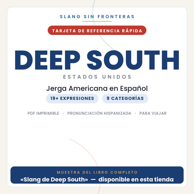 May include: A white reference card titled SLANG SIN FRONTERAS and DEEP SOUTH ESTADOS UNIDOS. It features text including Jerga Americana en Espa&ntilde;ol, 19+ EXPRESIONES, 9 CATEGOR&Iacute;AS, PDF IMPRIMIBLE, PRONUNCIACI&Oacute;N HISPANIZADA, PARA VIAJAR, and MUESTRA DEL LIBRO COMPLETO.