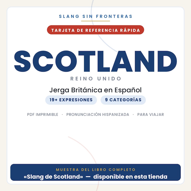 Może przedstawiać: Biała cyfrowa karta referencyjna zatytułowana SLANG SIN FRONTERAS SCOTLAND REINO UNIDO. Zawiera tekst w języku hiszpańskim, w tym Jerga Brit&aacute;nica en Espa&ntilde;ol, 19+ EXPRESIONES, 9 CATEGOR&Iacute;AS, PDF IMPRIMIBLE, PRONUNCIACI&Oacute;N HISPANIZADA, PARA VIAJAR oraz MUESTRA DEL LIBRO COMPLETO.