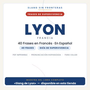 Peut inclure: Une couverture de document num&eacute;rique intitul&eacute;e SLANG SIN FRONTERAS FRASES DE SUPERVIVENCIA LYON FRANCIA 40 Frases en Franc&eacute;s En Espa&ntilde;ol. Elle inclut les &eacute;tiquettes 40 FRASES, GU&Iacute;A DE SUPERVIVENCIA, PDF IMPRIMIBLE, PRONUNCIACI&Oacute;N HISPANIZADA, PARA VIAJAR et MUESTRA DEL LIBRO COMPLETO Slang de Lyon.