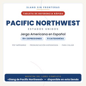 May include: A white reference card titled SLANG SIN FRONTERAS, PACIFIC NORTHWEST, ESTADOS UNIDOS. It features text including Jerga Americana en Espa&ntilde;ol, 19+ EXPRESIONES, 9 CATEGOR&Iacute;AS, PDF IMPRIMIBLE, PRONUNCIACI&Oacute;N HISPANIZADA, PARA VIAJAR, and MUESTRA DEL LIBRO COMPLETO.