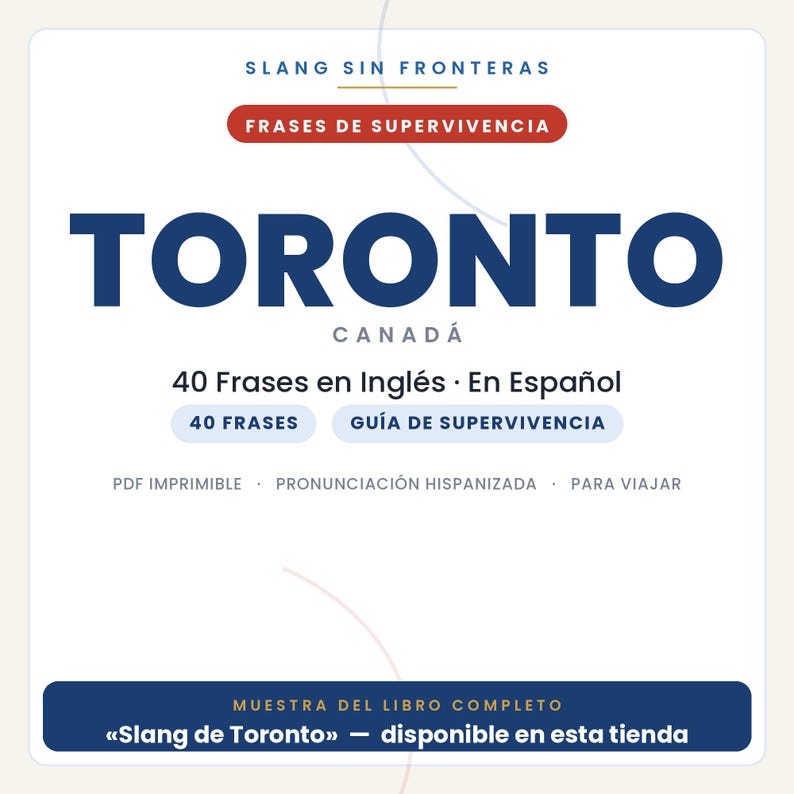 May include: A digital document cover titled SLANG SIN FRONTERAS FRASES DE SUPERVIVENCIA TORONTO CANAD&Aacute;. It features 40 Frases en Ingl&eacute;s En Espa&ntilde;ol, 40 FRASES, GU&Iacute;A DE SUPERVIVENCIA, PDF IMPRIMIBLE, PRONUNCIACI&Oacute;N HISPANIZADA, PARA VIAJAR, and MUESTRA DEL LIBRO COMPLETO Slang de Toronto.