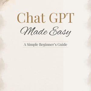 May include: A digital download cover with the title "Chat GPT Made Easy" in gold and black script. The subtitle reads "A Simple Beginner's Guide." The cover has a beige watercolor background and the text "Created by Machella" and "DIGITAL DOWNLOAD".