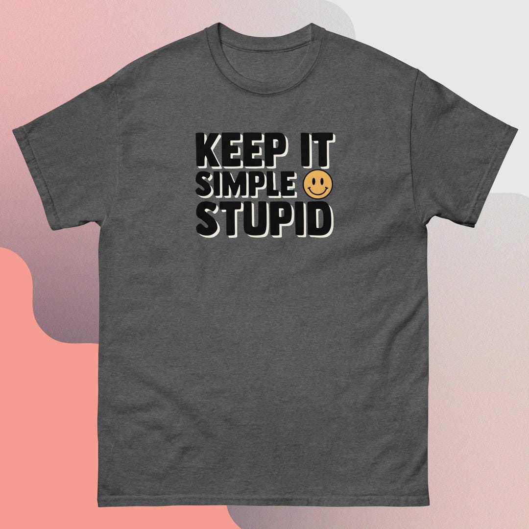 Keep It Simple Stupid Unisex Classic Tee - Funny Shirt Gift - Etsy