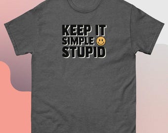 Keep it simple stupid Unisex classic tee - Funny shirt gift