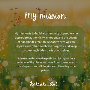 May include: An image with the text "my mission" in white script over a blurred background of green and yellow. The text is followed by a description of the artist's mission and the artist's name, "Koksaki Art."