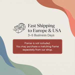 May include: A graphic with text that reads "Fast Shipping to Europe & USA 3-5 Business Days." Below the text is a red rectangle with the text "Frame is not included. You may purchase a matching frame separately from our shop."