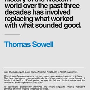 May include: A poster with a quote by Thomas Sowell: "Much of the social history of the Western world over the past three decades has involved replacing what worked with what sounded good." The text is black, with Sowell's name in blue.
