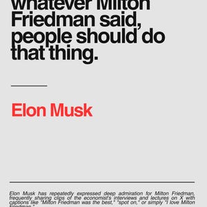 May include: A minimalist poster with the text "Generally, whatever Milton Friedman said, people should do that thing." Below, the name "Elon Musk" is in red. The background is a light gray.