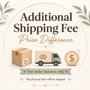 May include: An illustration with the text "Additional Shipping Fee Price Difference." It includes a cardboard box, a delivery truck, and a gold coin with a dollar sign. The text "For order balance only" is also present.